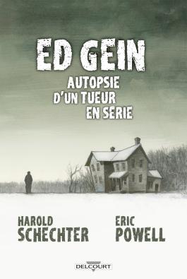 ED GEIN. Autopsie d’un tueur en série, une biographie de Harold Schechter et de Eric Powell.